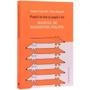 Pupa-l in bot si papa-i tot. Manual de marketing politic (Paul Begala, James Carville)