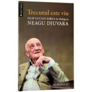 Trecutul este viu. Filip-Lucian Iorga in dialog cu Neagu Djuvara