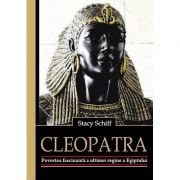 Cleopatra. Povestea fascinanta a ultimei regine a Egiptului (Stacy Schiff)