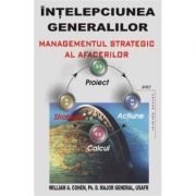 Intelepciunea generalilor - managementul strategic al afacerilor - William A. Cohen