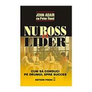 Nu boss, ci lider. Cum sa conduci pe drumul spre succes - John Adair