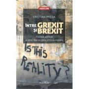 Intre Grexit si Brexit - Cronica politica a celor mai recente crize europene