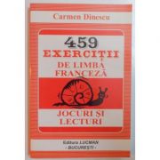 459 Exercitii de Limba Franceza. Jocuri si Lecturi - Carmen Dinescu
