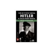 Cum ar fi putut castiga Hitler Al Doilea Razboi Mondial (Bevin Alexander)