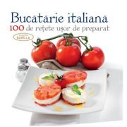 BUCATARIE ITALIANA - 100 de retete usor de preparat