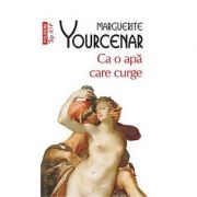 Ca o apa care curge - Marguerite Yourcenar (Colectia Top 10)