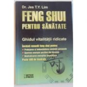 Feng Shui pentru sanatate. Ghidul vitalitatii ridicate - Jes T. Y. Lim