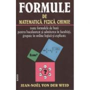 Formule de Matematica, Fizica, Chimie (Pentru bacalaureat si admiterea in facultati) - Jean Noel Von Der Weid