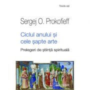 Ciclul anului si cele sapte arte. Prelegeri de stiinta spirituala - Sergej O Prokofieff