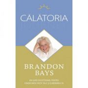 Calatoria. Un ghid exceptional pentru vindecarea vietii tale si eliberarea ta - Brandon Bays