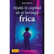 Ajuta-ti copilul sa-si invinga frica de Anne Bacus