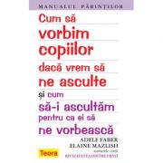 Cum sa vorbim copiilor daca vrem sa ne asculte - Adele Faber si Elaine Mazlish (1334)