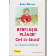 Bebelusul plange! Ce-i de facut? de Anne Bacus (349)