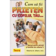 Cum sa fii prieten cu copilul tau - Dr. Roberta M. Gilbert