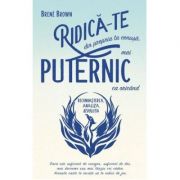 RIDICA-TE din propria ta cenusa, mai PUTERNIC ca oricand. Recunoasterea, Analiza, Revolutia - Brené Brown