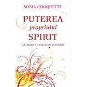 Puterea propriului spirit. Ghid pentru o viata plina de bucurii (Sonia CHOQUETTE)