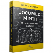 JOCURILE MINTII - Manualul creativitatii in afaceri - Michael Michalko