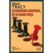 Schimband gandirea, iti schimbi viata. Editia a III-a revizuita-Brian Tracy