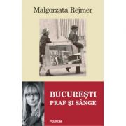 Bucuresti - Praf si sange (Malgorzata Rejmer)