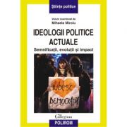 Ideologii politice actuale. Semnificatii, evolutii si impact (Mihaela Miroiu)