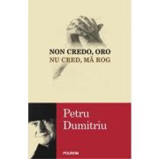 Non credo, oro - Nu cred, ma rog (Petru Dumitriu)