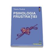 Psihologia frustratiei - Editia a II-a, revazuta si adaugita (Tiberiu Rudica)