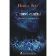 Ultimul canibal - Jurnal de antropolog (Hanna Bota)