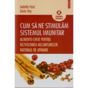 Cum sa ne stimulam sistemul imunitar - Alimente-cheie pentru dezvoltarea mecanismelor naturale de aparare (Isabelle Huot)