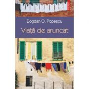 Viata de aruncat (Bogdan O. Popescu)