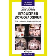 Introducere in sociologia corpului - Teme, perspective si experiente intrupate (Laura Grunberg)