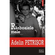 Razboaiele mele (Adelin Petrisor)