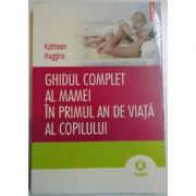 Ghidul complet al mamei in primul an de viata al copilului (Kathleen Huggins)