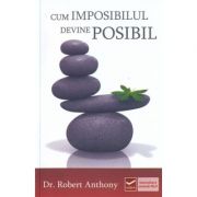 Cum imposibilul devine posibil (Robert Anthony)
