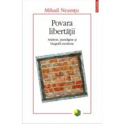 Povara libertatii. Antiteze, paradigme si biografii moderne - Mihail Neamtu