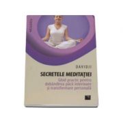 Secretele meditatiei: Ghid practic pentru dobandirea pacii interioare si transformare personala