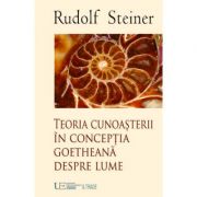 Teoria Cunoasterii in conceptia goetheana despre lume - RUDOLF STEINER
