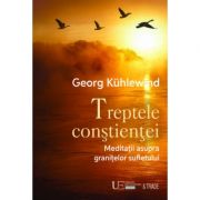 Treptele constientei. Meditatii asupra granitelor sufletului - Georg Kuhlewind