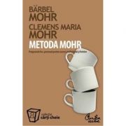 METODA MOHR. Programul dumneavoastra personal pentru succes profesional si fericire - Bärbel Mohr, Clemens Maria Mohr