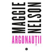 Argonautii - Maggie Nelson