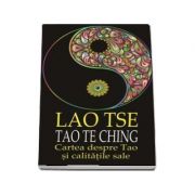 Cartea despre Tao si calitatile sale - Lao Tse, Tao Te Ching