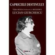 Capriciile destinului - Vera Molea in dialog cu regizorul Lucian Giurchescu - Vera MOLEA