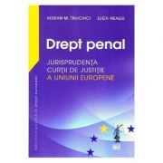 Drept penal. Jurisprudenta Curtii de Justitie a Uniunii Europene - Adrian M Truichici, Luiza Neagu