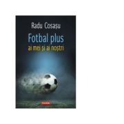 Fotbal plus ai mei si ai nostri - Radu Cosasu