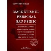 Magnetismul personal sau psihic. Educarea gandirii, dezvoltarea vointei pentru a fi fericiti, puternici, sanatosi si a reusi in toate - Hector Durville