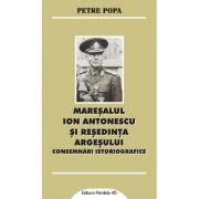 Maresalul Ion Antonescu si resedinta Argesului. Consemnari istoriografice - Petre POPA