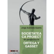 Societatea ca proiect din perspectiva lui Ortega Y Gasset - Jorge ACEVEDO-GUERRA