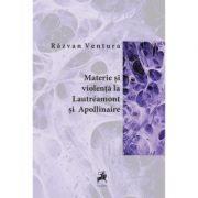 Materie si violenta la Lautreamont si Apollinaire - Razvan Ventura