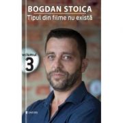 Tipul din filme nu exista Volumul 3 - Bogdan Stoica