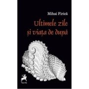 Ultimele zile si viata de dupa - Mihai Firica