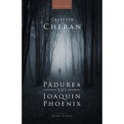 Padurea lui Joaquin Phoenix - Celestin Cheran